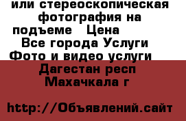 3D или стереоскопическая фотография на подъеме › Цена ­ 3 000 - Все города Услуги » Фото и видео услуги   . Дагестан респ.,Махачкала г.